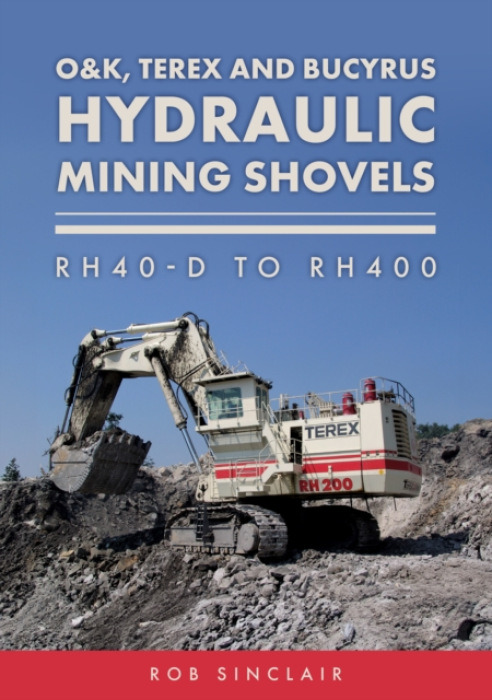 Amberley Publishing O&K, Terex and Bucyrus Hydraulic Mining Shovels - Sinclair, Rob