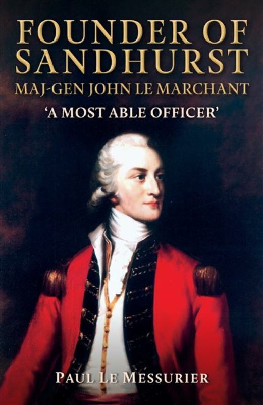 Amberley Publishing Founder of Sandhurst, Maj-Gen John Le Marchant - Messurier, Paul Le