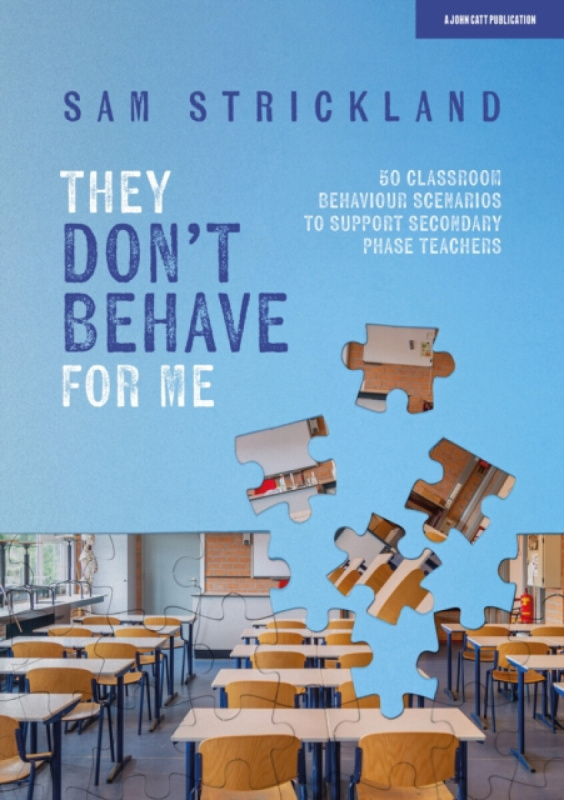 They Donâ€™t Behave for Me: 50 classroom behaviour scenarios to support teachers - Samuel Strickland