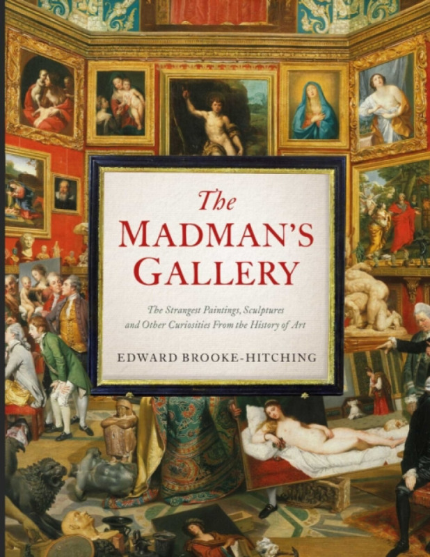 The Madman's Gallery (The Strangest Paintings, Sculptures and Other Curiosities From the History of Art) - kniha z kategorie Beletrie