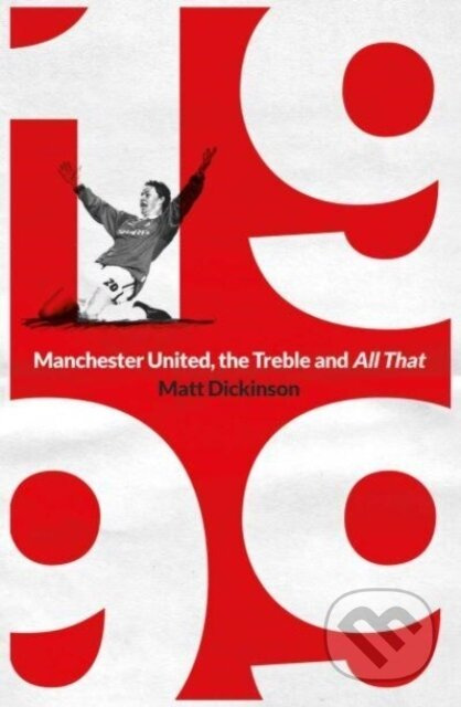 1999: Manchester United, the Treble and All That Simon & Schuster Ltd