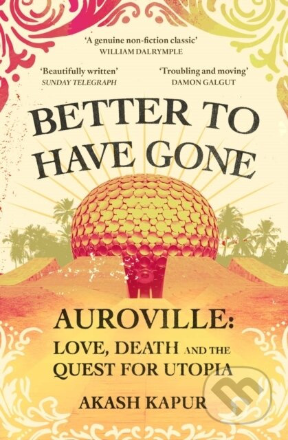Better To Have Gone (Love, Death and the Quest for Utopia in Auroville) - kniha z kategorie Humanitní a společenské vědy