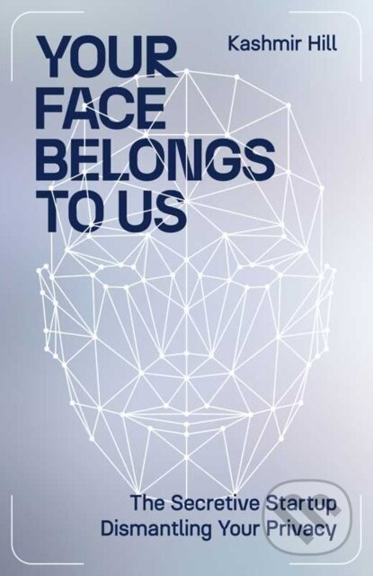 Your Face Belongs to Us (The Secretive Startup Dismantling Your Privacy) - kniha z kategorie Reportáže a publicistika