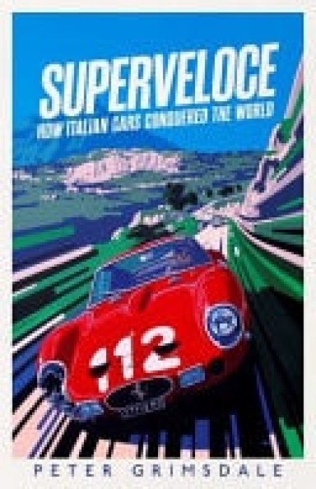 Superveloce, How Italian Cars Conquered the World Simon & Schuster Ltd