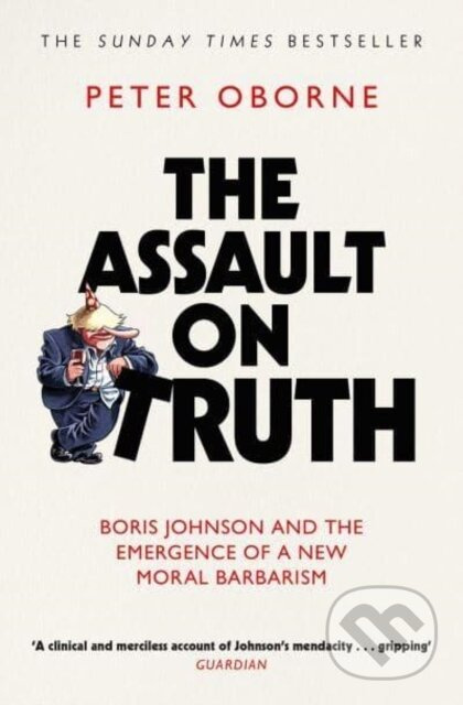 The Assault on Truth (Boris Johnson, Donald Trump and the Emergence of a New Moral Barbarism) - kniha z kategorie Humanitní a společenské vědy