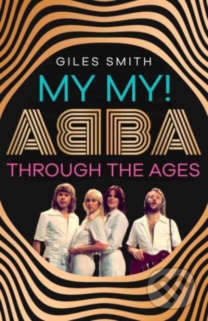 My My! ABBA Through thw Ages - Giles Smith