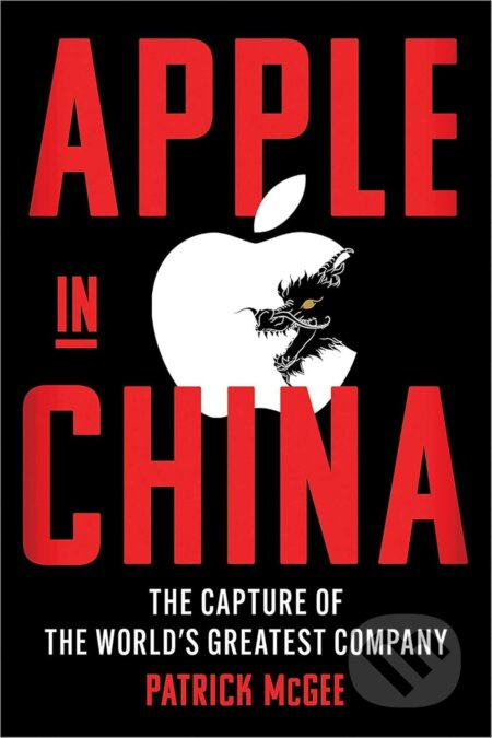 Apple in China, The Capture of the World's Greatest Company Simon & Schuster UK
