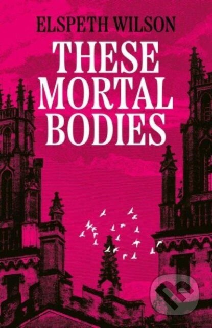 These Mortal Bodies (a gripping and atmospheric dark academia novel about toxic female friendships and obssession) - kniha z kategorie Společenská…