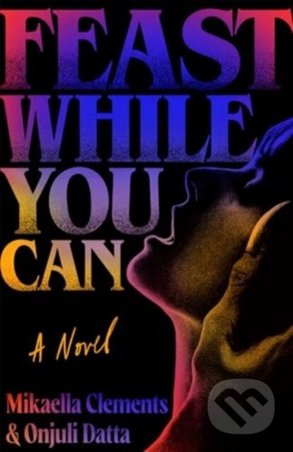 Feast While You Can - Mikaella Clements, Onjuli Datta - kniha z kategorie Horory