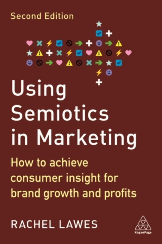 Using Semiotics in Marketing, How to Achieve Consumer Insight for Brand Growth and Profits Kogan Page Ltd