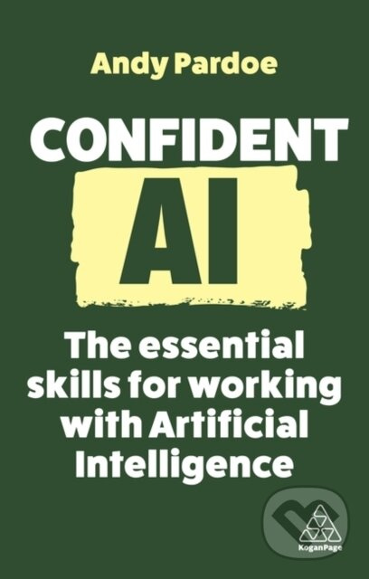Confident AI (The Essential Skills for Working With Artificial Intelligence)