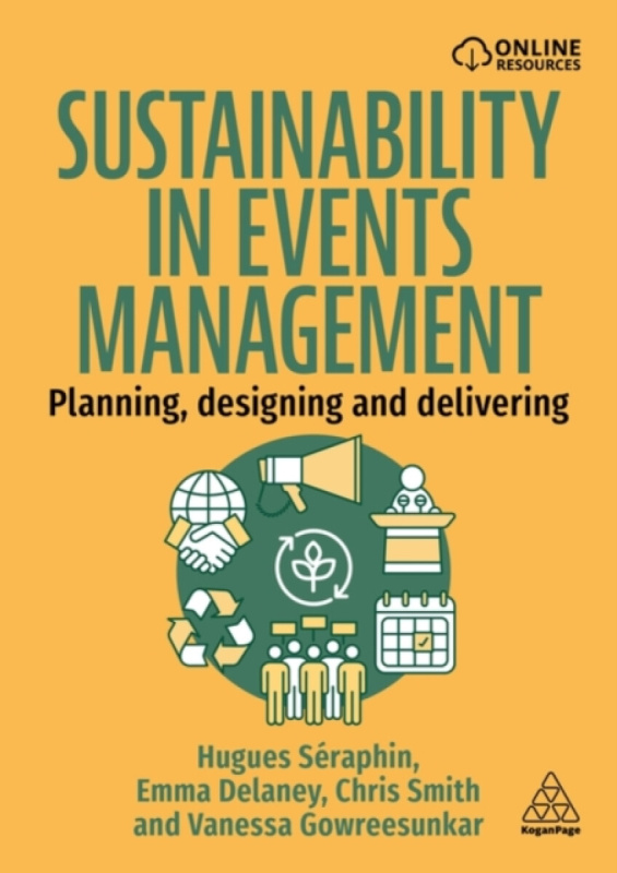 Kogan Page Ltd Sustainability in Events Management - Seraphin, Hugues a Delaney, Emma a Smith, Chris a Gowreesunkar, Vanessa