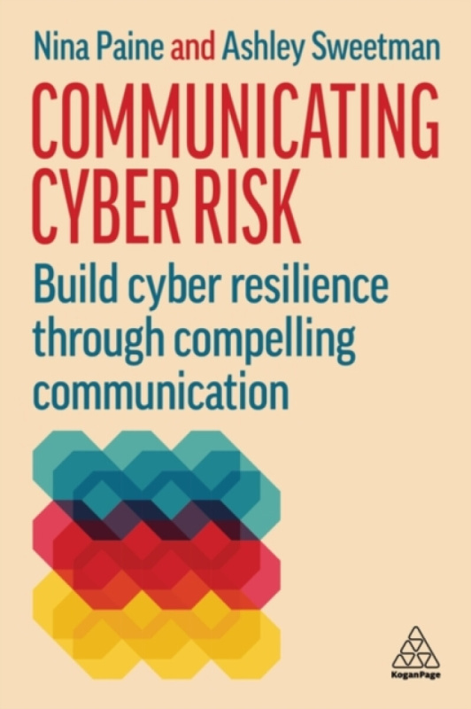 Kogan Page Ltd Communicating Cyber Risk - Paine, Nina a Sweetman, Ashley