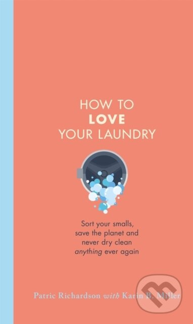 How to Love Your Laundry (Sort your smalls, save the planet and never dry clean anything ever again) - kniha z kategorie Zdraví a životní styl