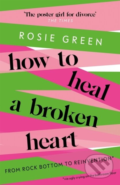 How to Heal a Broken Heart (From Rock Bottom to Reinvention (via ugly crying on the bathroom floor)) - kniha z kategorie Zdraví a životní styl