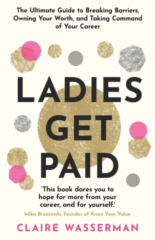 Ladies Get Paid (Breaking Barriers, Owning Your Worth, and Taking Command of Your Career)