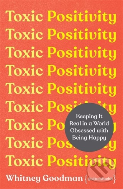 Toxic Positivity (Keeping It Real in a World Obsessed With Being Happy)