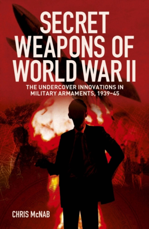Arcturus Publishing Ltd Secret Weapons of World War II - McNab, Chris