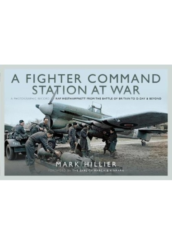 Fighter Command Station at War, A Photographic Record of RAF Westhampnett from the Battle of Britain to D-Day and Beyond Pen & Sword Books Ltd