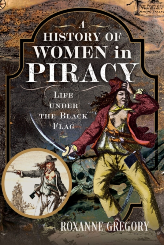 Pen & Sword Books Ltd History of Women in Piracy - Gregory, Roxanne