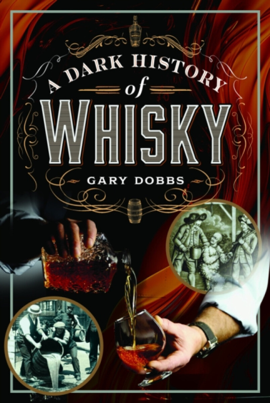 Pen & Sword Books Ltd Dark History of Whisky - Dobbs, Gary