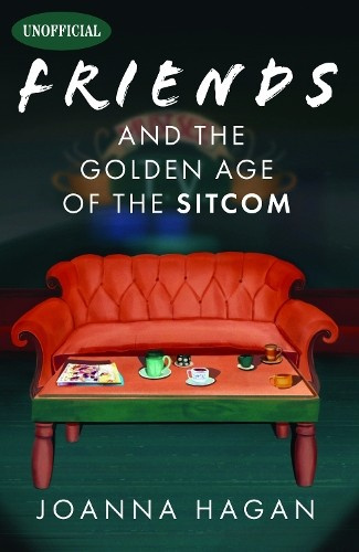 Friends and the Golden Age of the Sitcom Pen & Sword Books Ltd