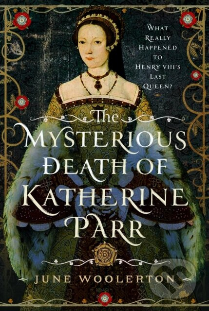 The Mysterious Death of Katherine Parr (What Really Happened to Henry VIII's Last Queen?) - kniha z kategorie Humanitní a společenské vědy