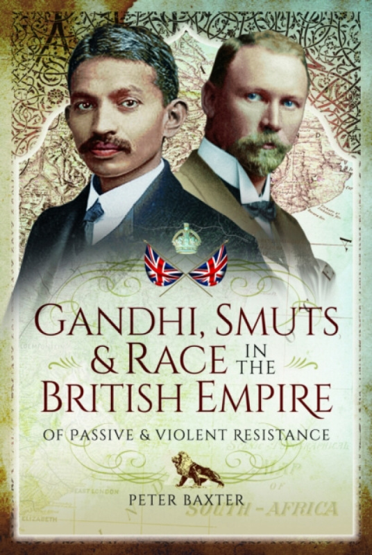 Pen & Sword Books Ltd Gandhi, Smuts and Race in the British Empire - Baxter, Peter