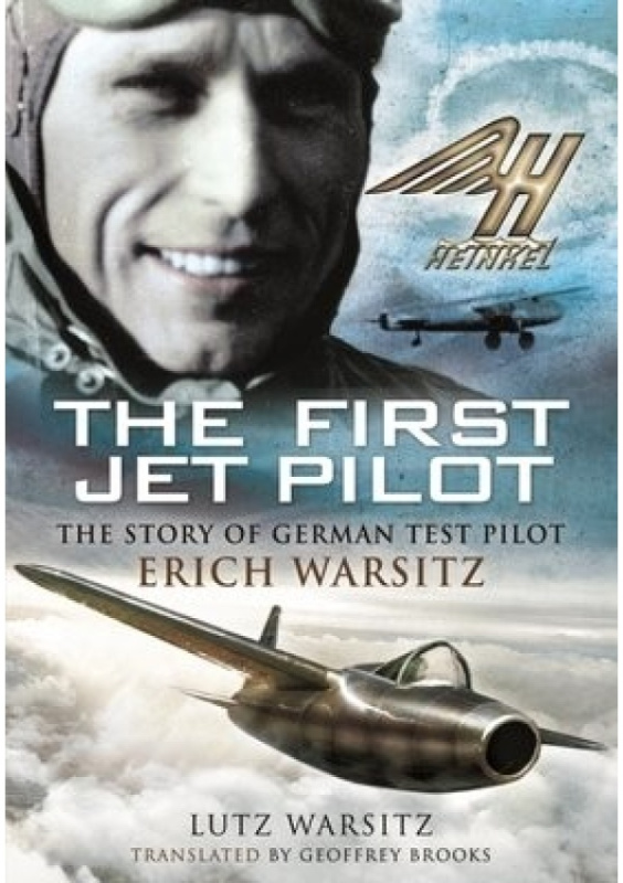 First Jet Pilot, The Story of German Test Pilot Erich Warsitz Pen & Sword Books Ltd