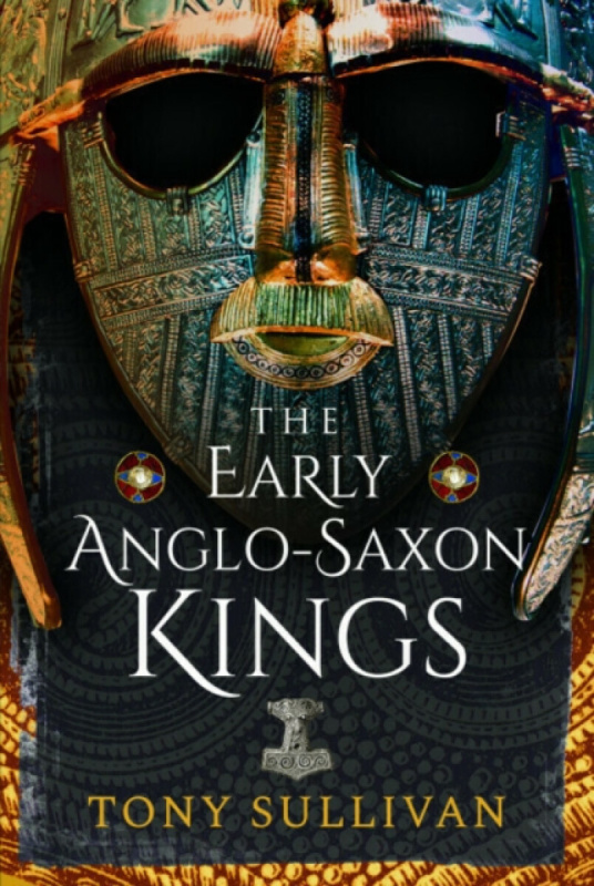 Pen & Sword Books Ltd Early Anglo-Saxon Kings - Sullivan, Tony