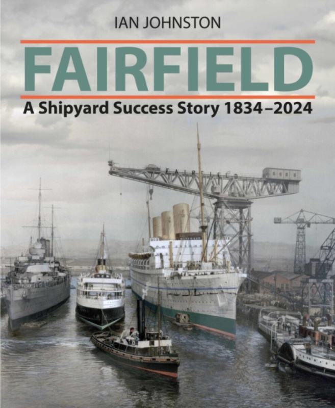 Fairfield, A Shipyard Success Story 1834 - 2024 Pen & Sword Books Ltd