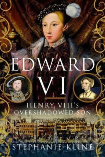 Edward VI: Henry VIII's Overshadowed Son - Stephanie Kline - kniha z kategorie Historie