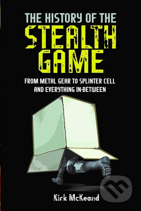 The History Of The Stealth Game (From Metal Gear to Splinter Cell and Everything in Between) - kniha z kategorie Historie