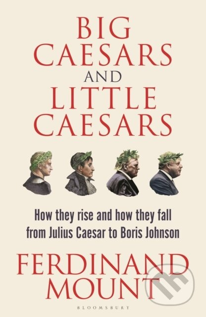 Big Caesars and Little Caesars (How They Rise and How They Fall - From Julius Caesar to Boris Johnson) - kniha z kategorie Politologie a politika
