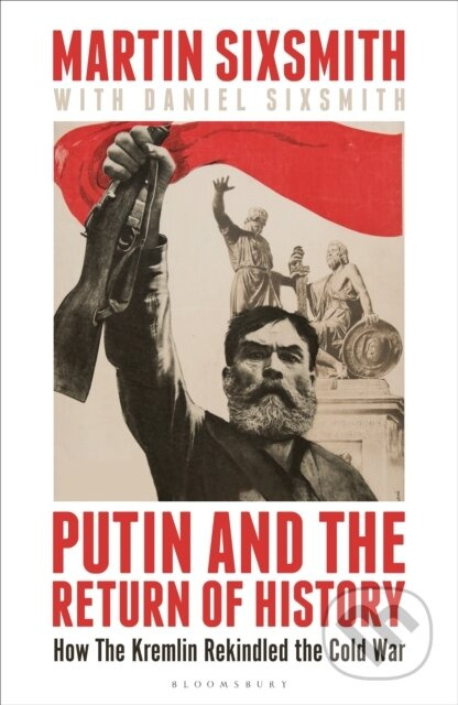 Putin and the Return of History (How the Kremlin Rekindled the Cold War)