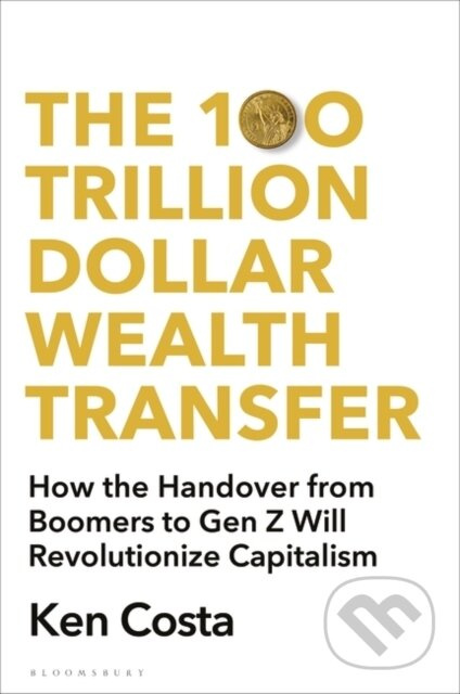 The 100 Trillion Dollar Wealth Transfer (How the Handover from Boomers to Gen Z Will Revolutionize Capitalism) - kniha z kategorie Ekonomie
