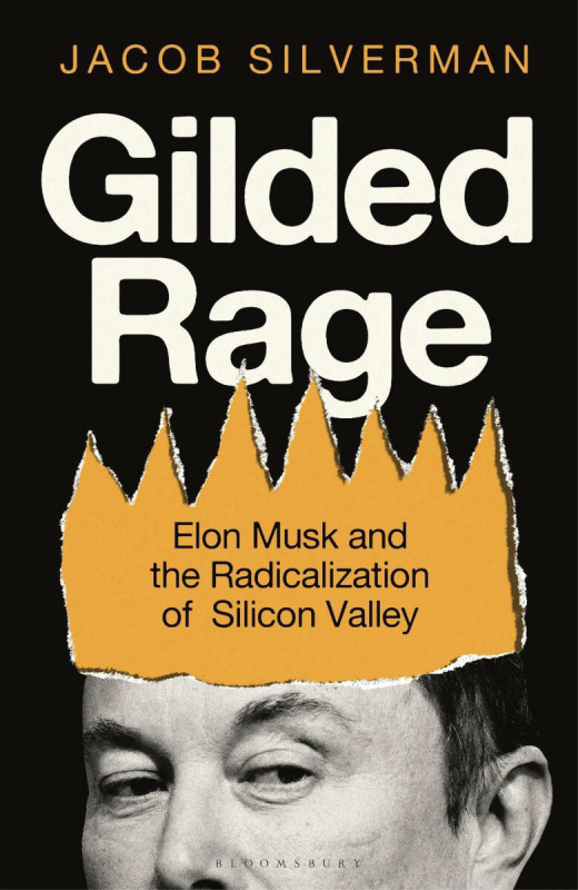 Gilded Rage (Elon Musk and the Radicalization of Silicon Valley)