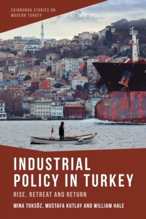 Edinburgh University Press Industrial Policy in Turkey - Toksoz, Mina (International Economist and Honorary Lecturer, University of Manchester Business School) a Kutlay, Mustafa (Senior Lecturer in the Department of International Politics, City, Universit