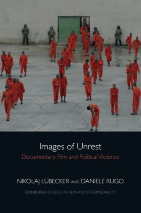 Edinburgh University Press Images of Unrest - Lubecker, Nikolaj (Professor of French and Film Studies, University of Oxford) a Rugo, Daniele (Senior Lecturer, Brunel University London)