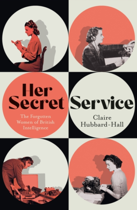 Her Secret Service, The Forgotten Women of British Intelligence Orion Publishing Co