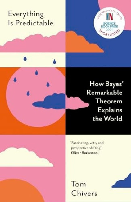 Everything Is Predictable, How Bayes Remarkable Theorem Explains the World Orion Publishing Co
