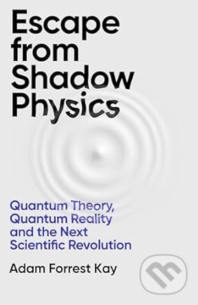 Escape From Shadow Physics (Quantum Theory, Quantum Reality and the Next Scientific Revolution) - kniha z kategorie Fyzika