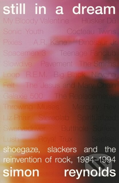 Still in a Dream (Shoegaze, Slackers and the Reinvention of Rock, 1984–1994)