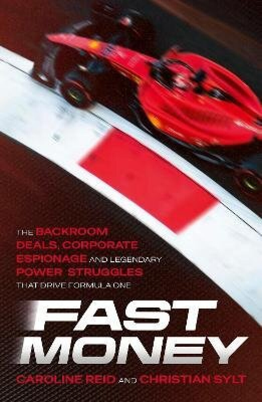 Fast Money (The Backroom Deals, Corporate Espionage, and Legendary Power Struggles that Drive Formula One)