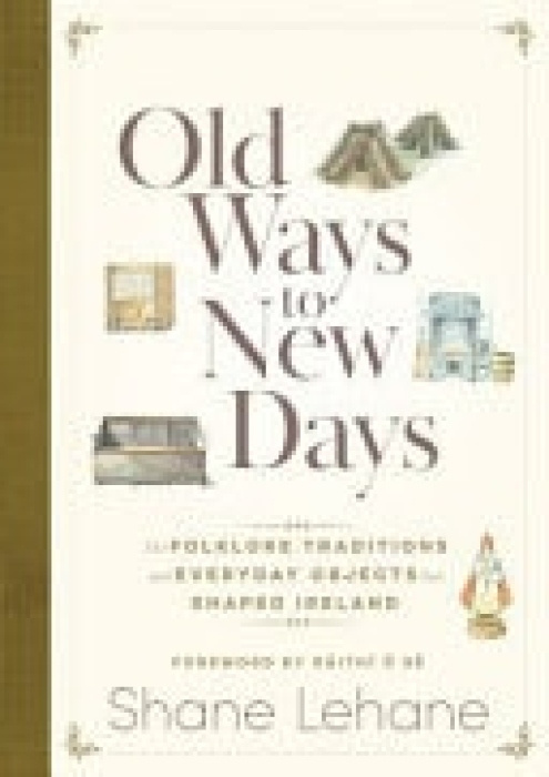 Old Ways to New Days, The Folklore, Traditions and Everyday Objects that Shaped Ireland Hachette Books Ireland
