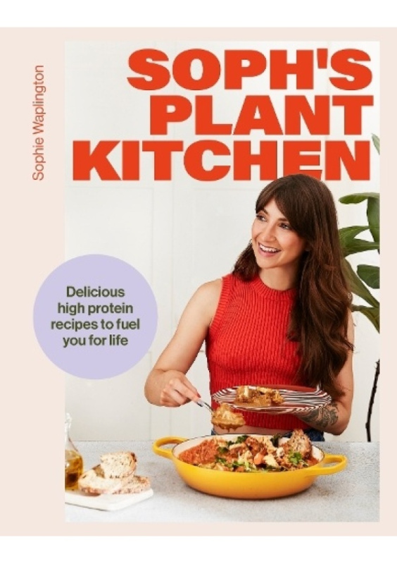 Soph's Plant Kitchen: Delicious high protein recipes to fuel you for life Hodder & Stoughton