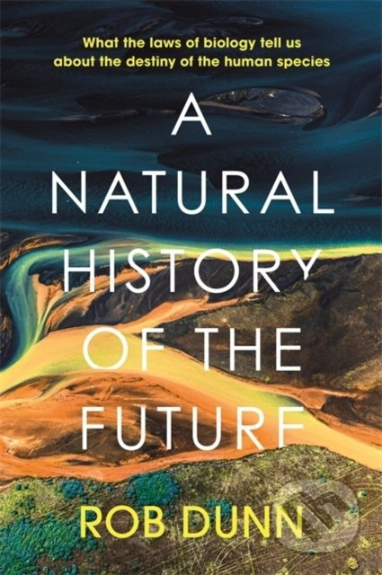 A Natural History of the Future (What the Laws of Biology Tell Us About the Destiny of the Human Species) - kniha z kategorie Historie