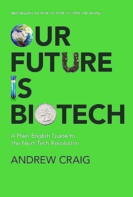 Our Future is Biotech (A Plain English Guide to How a Tech Revolution is Changing Our Lives and Our Health for the Better) - kniha z kategorie…