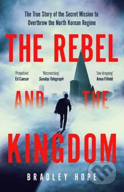 The Rebel and the Kingdom (The True Story of the Secret Mission to Overthrow the North Korean Regime) - kniha z kategorie Beletrie