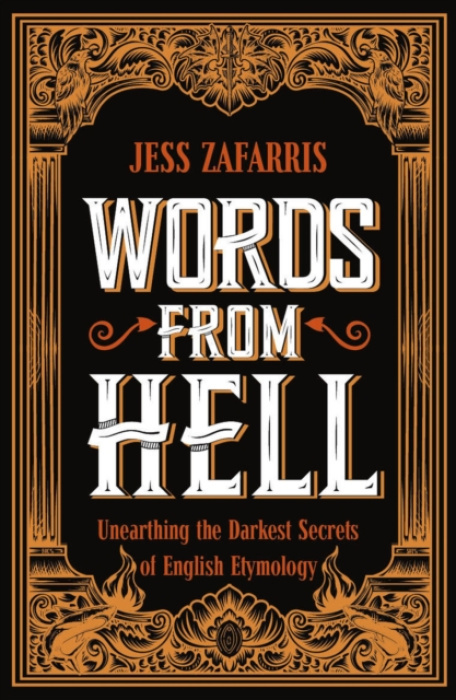 Words from Hell, Unearthing the Darkest Secrets of English Etymology John Murray Press